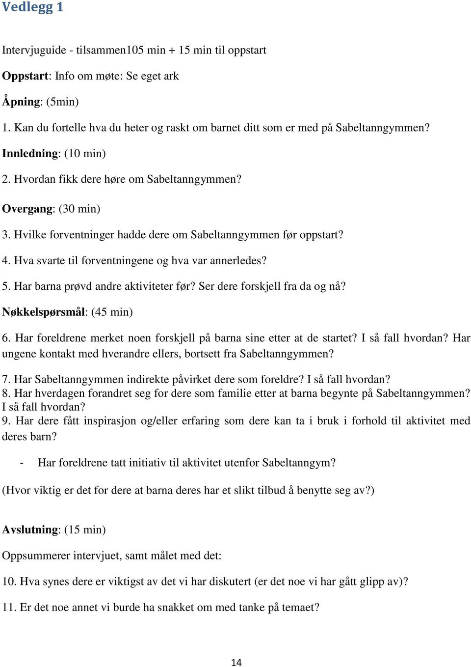 Hvilke forventninger hadde dere om Sabeltanngymmen før oppstart? 4. Hva svarte til forventningene og hva var annerledes? 5. Har barna prøvd andre aktiviteter før? Ser dere forskjell fra da og nå?