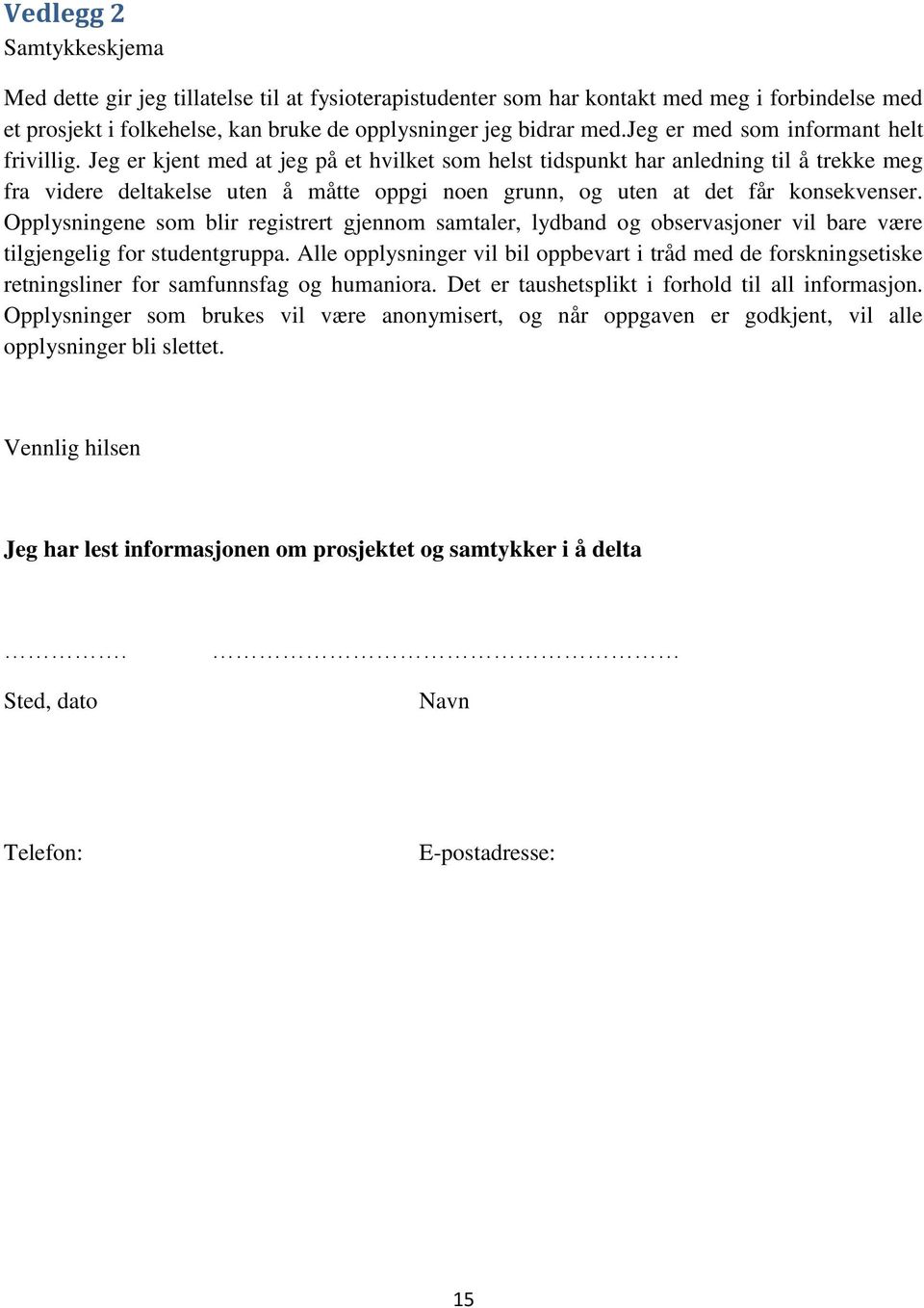 Jeg er kjent med at jeg på et hvilket som helst tidspunkt har anledning til å trekke meg fra videre deltakelse uten å måtte oppgi noen grunn, og uten at det får konsekvenser.