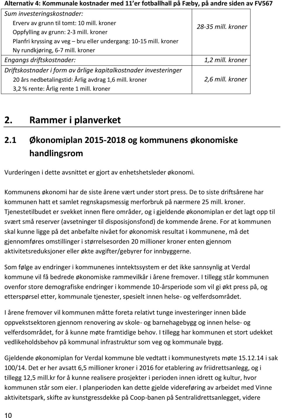 kroner Engangs driftskostnader: Driftskostnader i form av årlige kapitalkostnader investeringer 20 års nedbetalingstid: Årlig avdrag 1,6 mill. kroner 3,2 % rente: Årlig rente 1 mill.