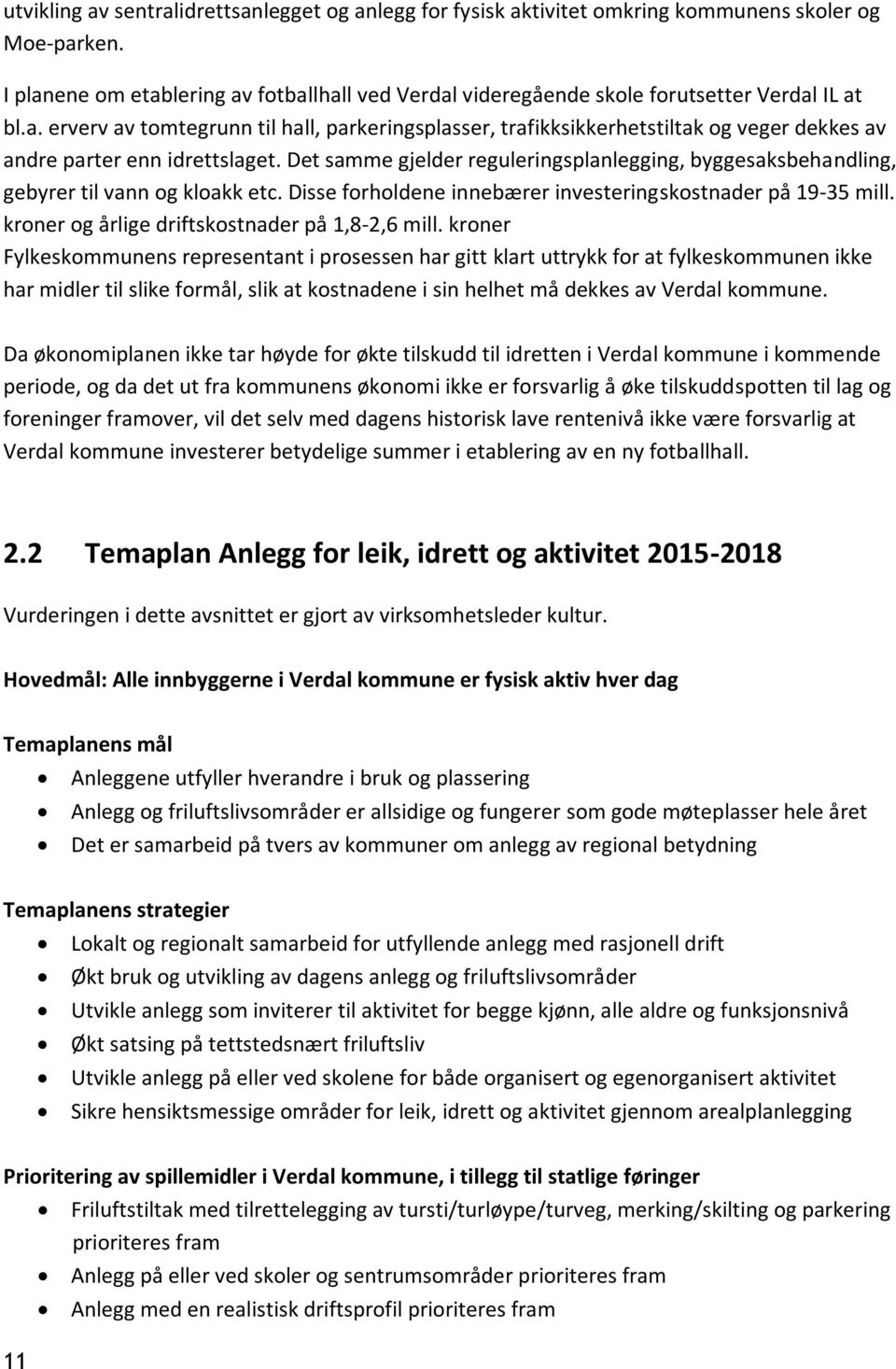 Det samme gjelder reguleringsplanlegging, byggesaksbehandling, gebyrer til vann og kloakk etc. Disse forholdene innebærer investeringskostnader på 19-35 mill.