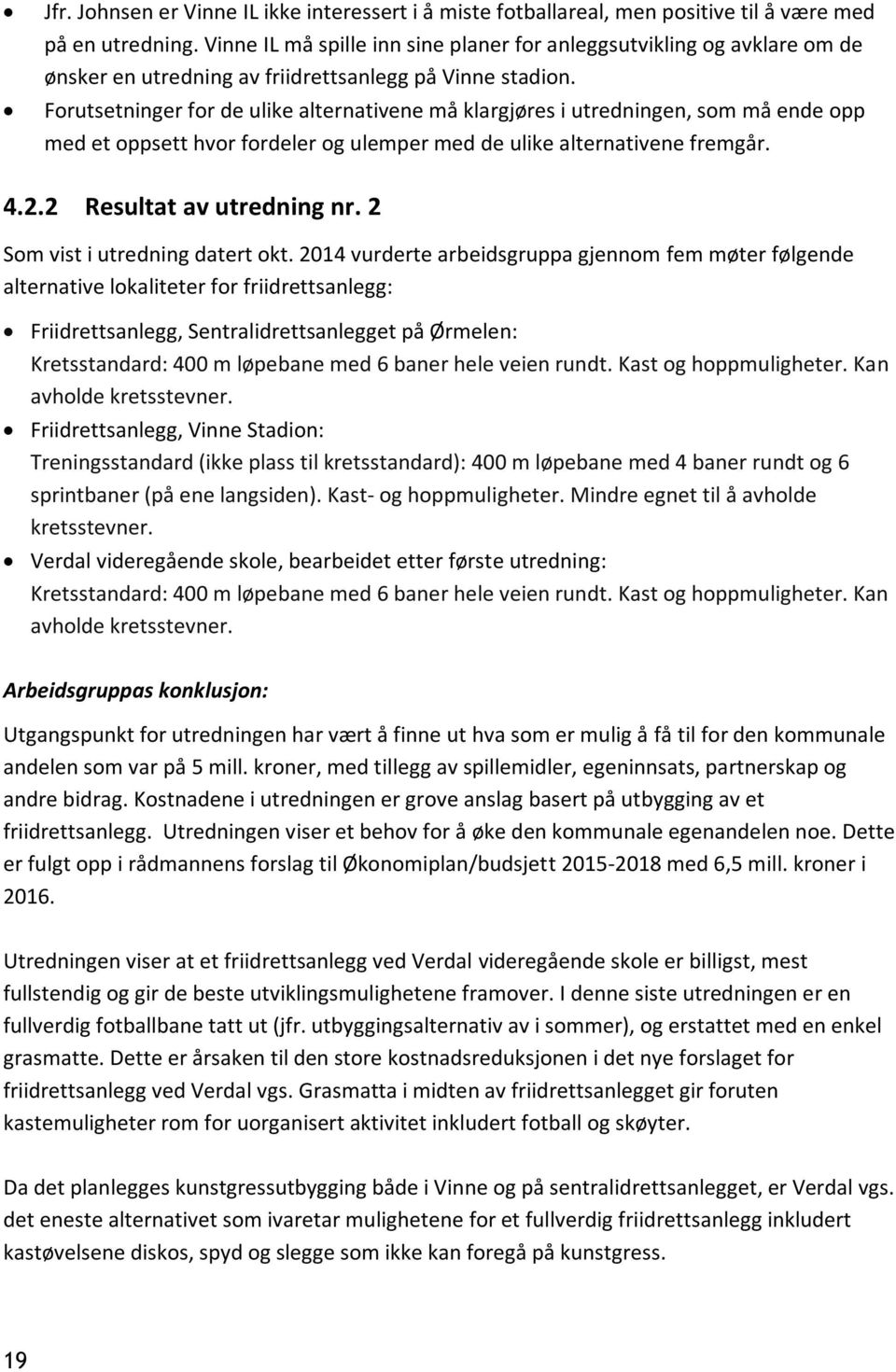 Forutsetninger for de ulike alternativene må klargjøres i utredningen, som må ende opp med et oppsett hvor fordeler og ulemper med de ulike alternativene fremgår. 4.2.2 Resultat av utredning nr.