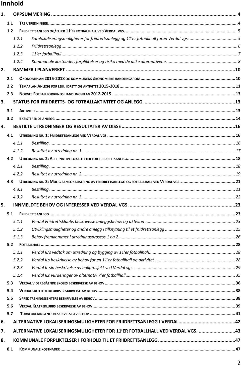 1 ØKONOMIPLAN 2015-2018 OG KOMMUNENS ØKONOMISKE HANDLINGSROM... 10 2.2 TEMAPLAN ANLEGG FOR LEIK, IDRETT OG AKTIVITET 2015-2018... 11 2.3 NORGES FOTBALLFORBUNDS HANDLINGSPLAN 2012-2015... 13 3.