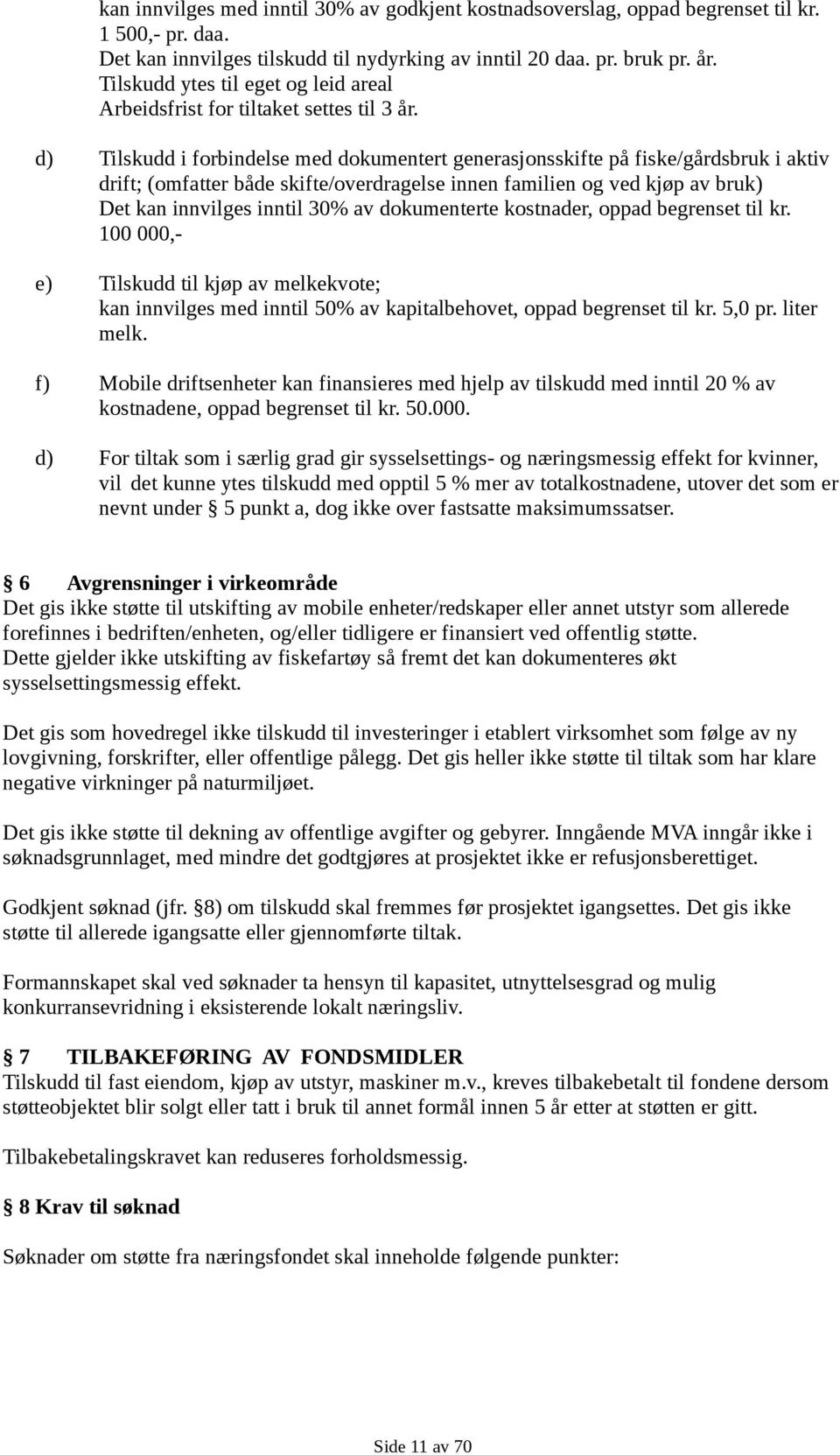 d) Tilskudd i forbindelse med dokumentert generasjonsskifte på fiske/gårdsbruk i aktiv drift; (omfatter både skifte/overdragelse innen familien og ved kjøp av bruk) Det kan innvilges inntil 30% av