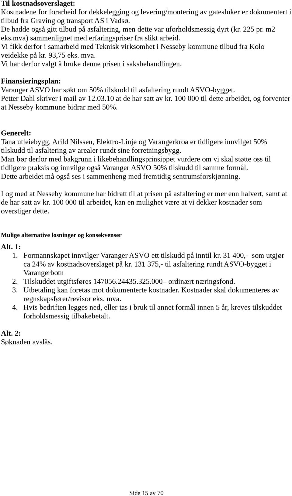 Vi fikk derfor i samarbeid med Teknisk virksomhet i Nesseby kommune tilbud fra Kolo veidekke på kr. 93,75 eks. mva. Vi har derfor valgt å bruke denne prisen i saksbehandlingen.