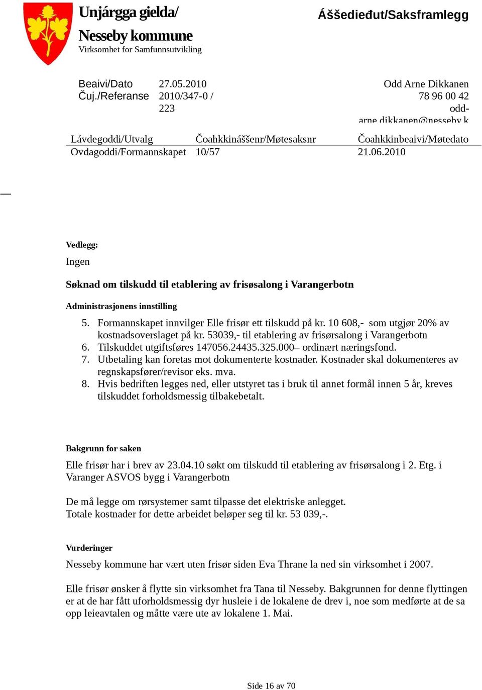 2010 Vedlegg: Ingen Søknad om tilskudd til etablering av frisøsalong i Varangerbotn Administrasjonens innstilling 5. Formannskapet innvilger Elle frisør ett tilskudd på kr.