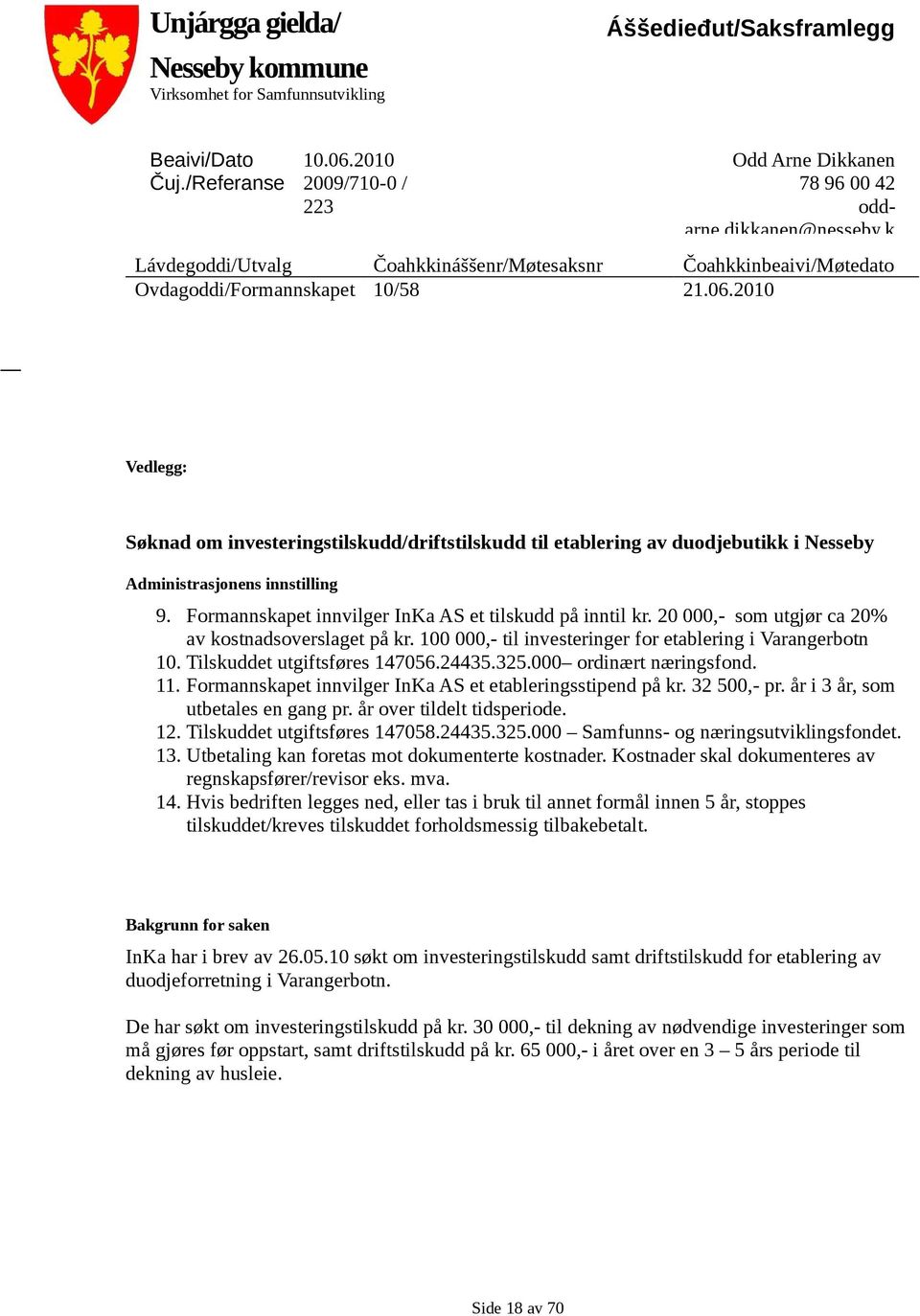 2010 Vedlegg: Søknad om investeringstilskudd/driftstilskudd til etablering av duodjebutikk i Nesseby Administrasjonens innstilling 9. Formannskapet innvilger InKa AS et tilskudd på inntil kr.