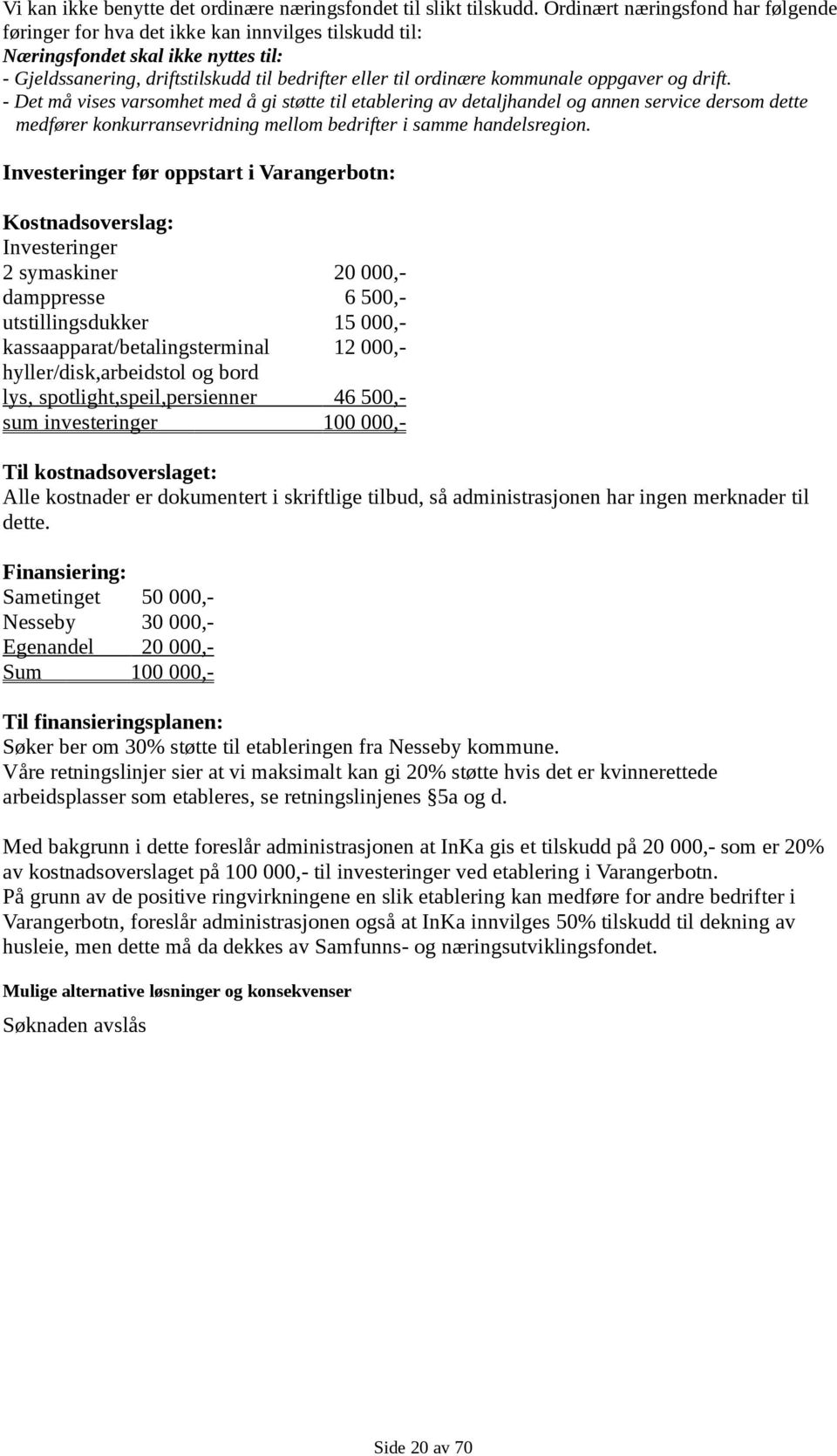 oppgaver og drift. - Det må vises varsomhet med å gi støtte til etablering av detaljhandel og annen service dersom dette medfører konkurransevridning mellom bedrifter i samme handelsregion.