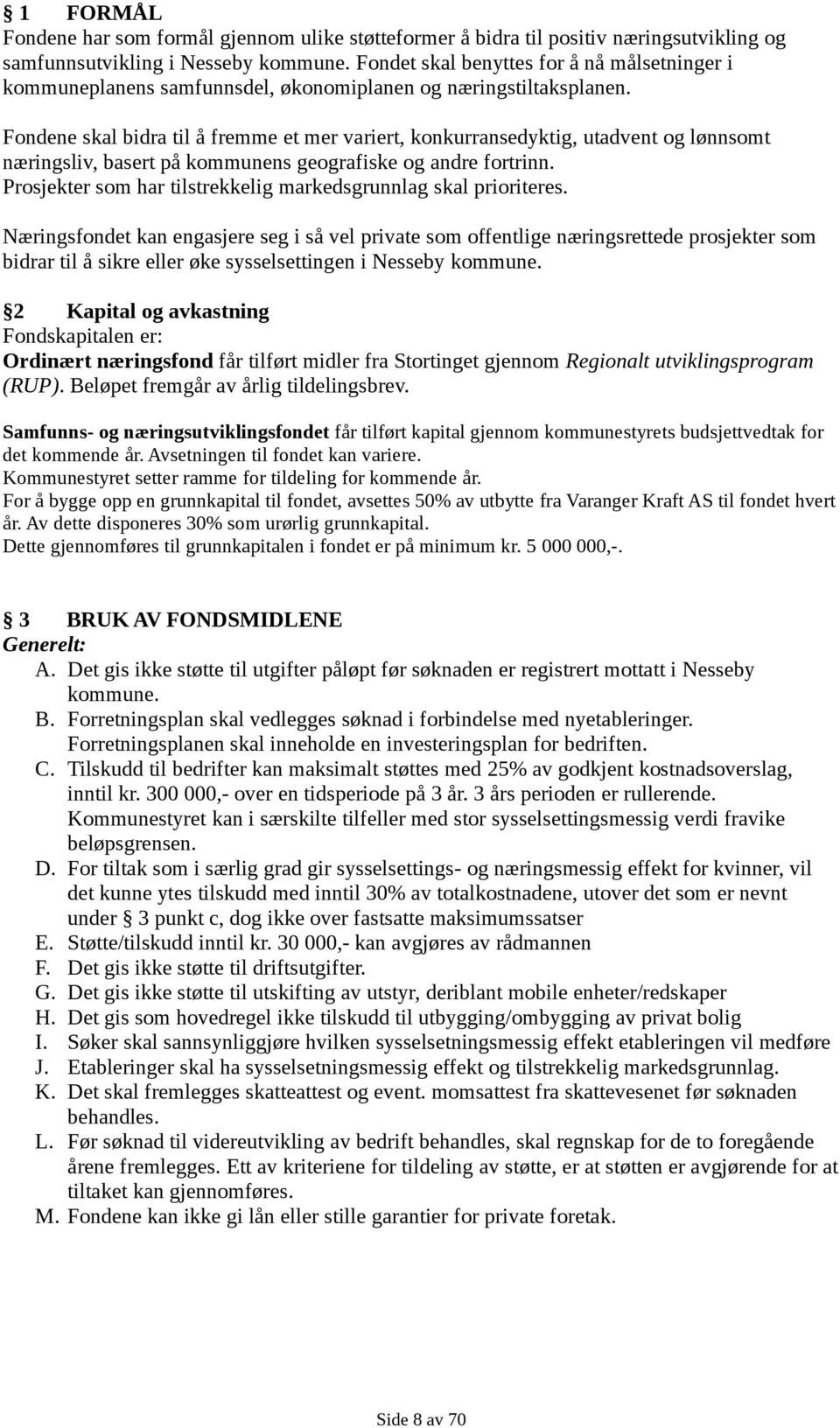 Fondene skal bidra til å fremme et mer variert, konkurransedyktig, utadvent og lønnsomt næringsliv, basert på kommunens geografiske og andre fortrinn.