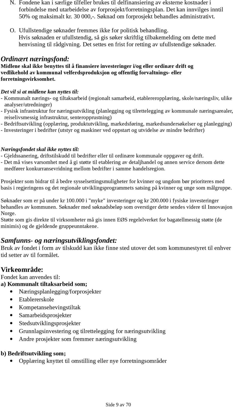 Hvis søknaden er ufullstendig, så gis søker skriftlig tilbakemelding om dette med henvisning til rådgivning. Det settes en frist for retting av ufullstendige søknader.