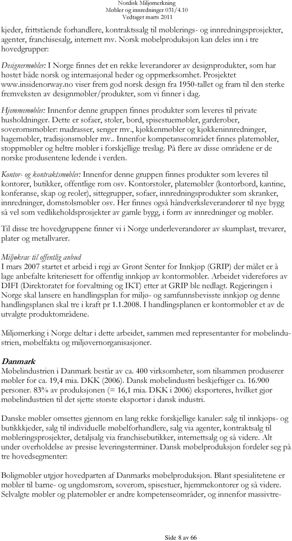 Prosjektet www.insidenorway.no viser frem god norsk design fra 1950-tallet og fram til den sterke fremveksten av designmøbler/produkter, som vi finner i dag.