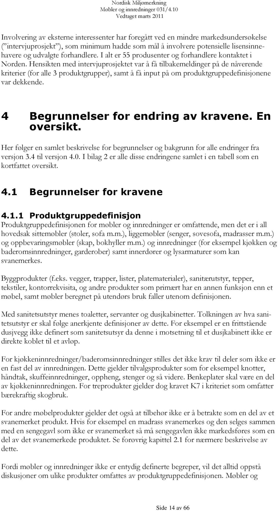 Hensikten med intervjuprosjektet var å få tilbakemeldinger på de nåverende kriterier (for alle 3 produktgrupper), samt å få input på om produktgruppedefinisjonene var dekkende.