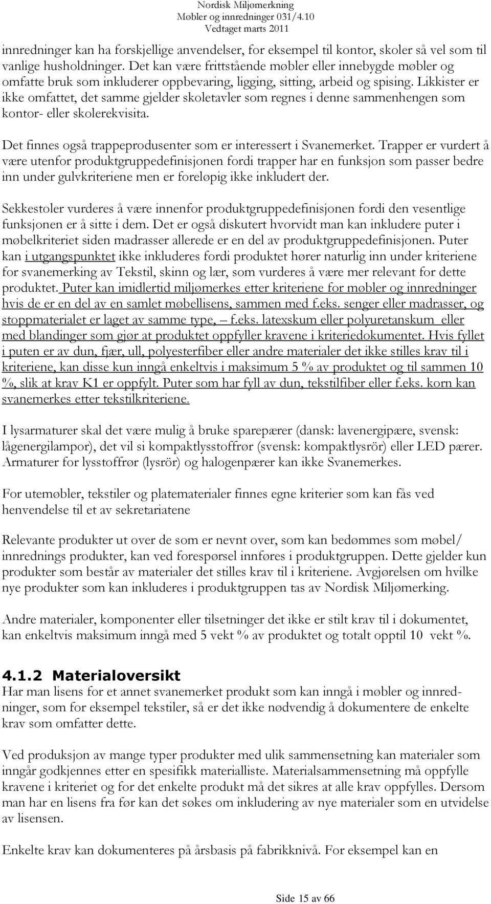 Likkister er ikke omfattet, det samme gjelder skoletavler som regnes i denne sammenhengen som kontor- eller skolerekvisita. Det finnes også trappeprodusenter som er interessert i Svanemerket.