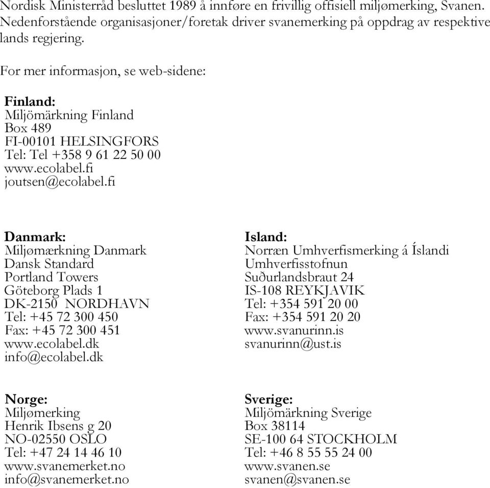 fi Danmark: Miljømærkning Danmark Dansk Standard Portland Towers Göteborg Plads 1 DK-2150 NORDHAVN Tel: +45 72 300 450 Fax: +45 72 300 451 www.ecolabel.dk info@ecolabel.