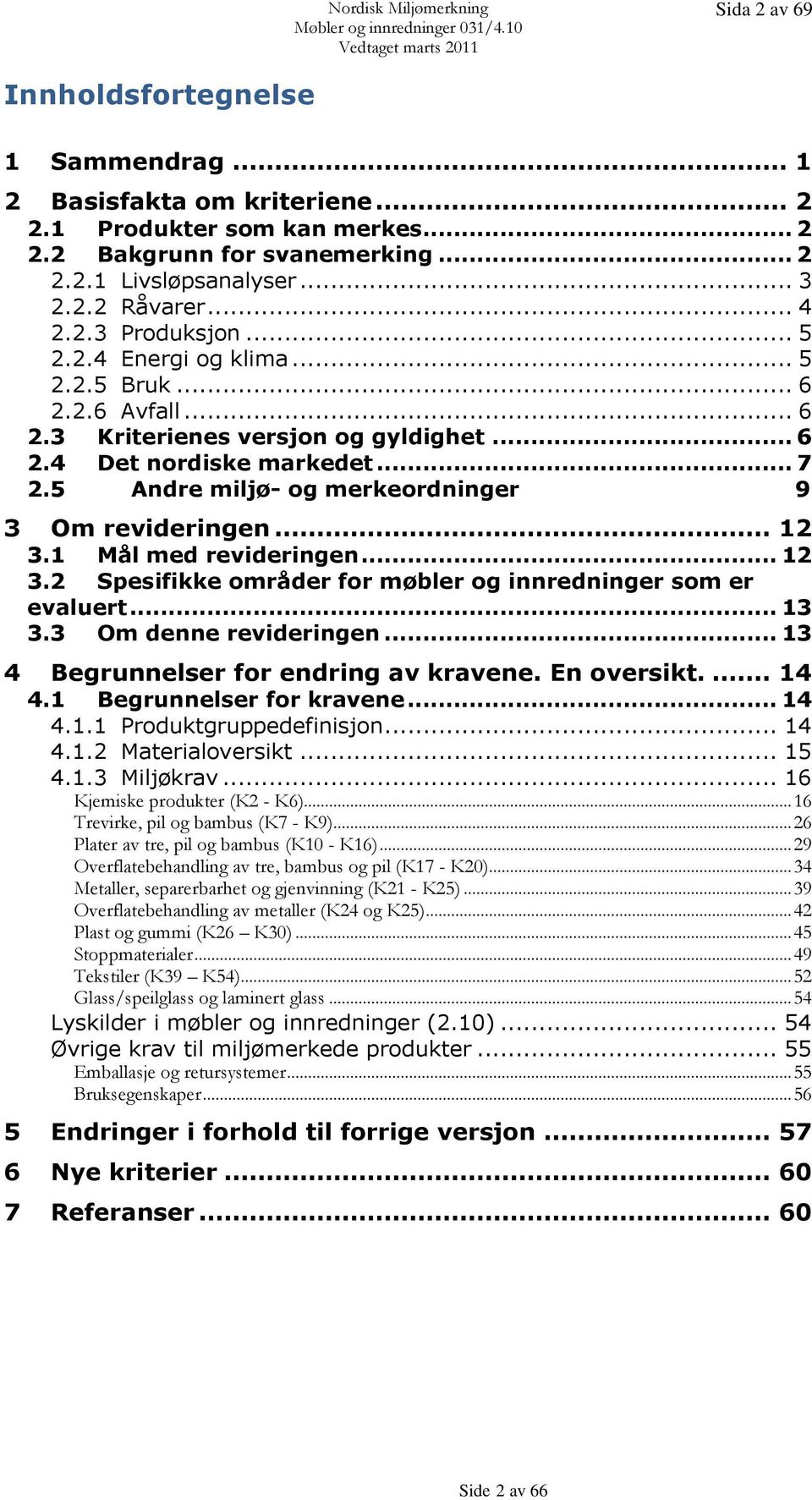 5 Andre miljø- og merkeordninger 9 3 Om revideringen... 12 3.1 Mål med revideringen... 12 3.2 Spesifikke områder for møbler og innredninger som er evaluert... 13 3.3 Om denne revideringen.