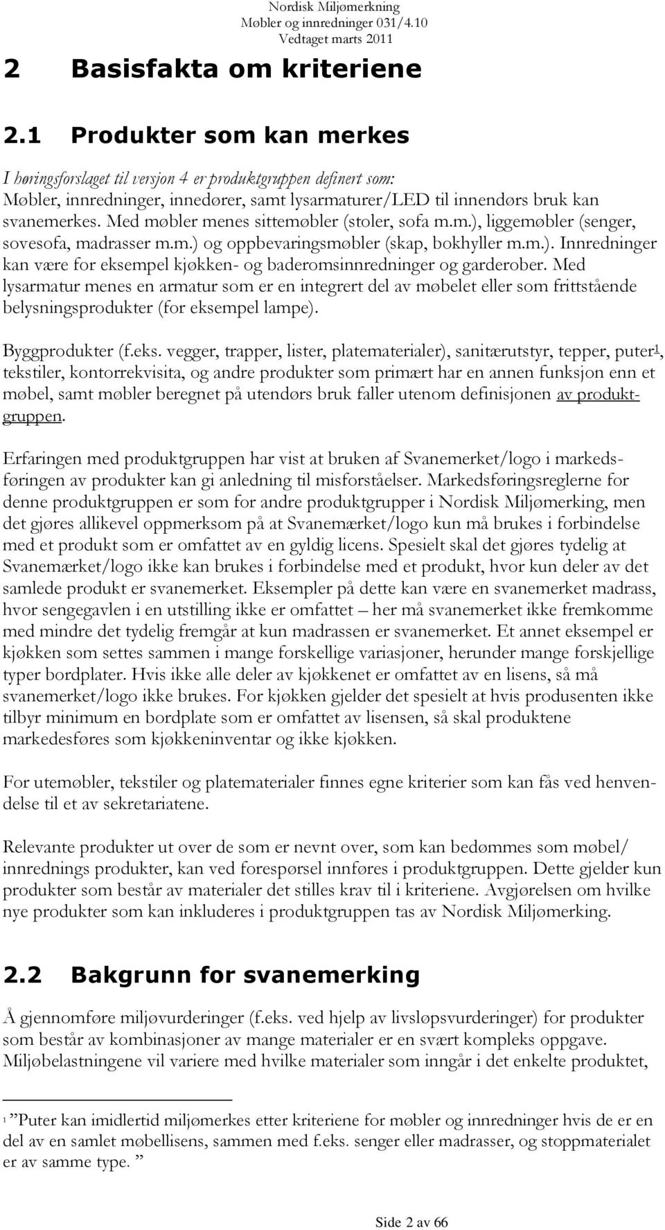 Med møbler menes sittemøbler (stoler, sofa m.m.), liggemøbler (senger, sovesofa, madrasser m.m.) og oppbevaringsmøbler (skap, bokhyller m.m.). Innredninger kan være for eksempel kjøkken- og baderomsinnredninger og garderober.