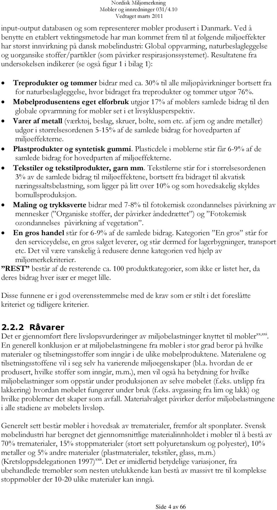 stoffer/partikler (som påvirker respirasjonssystemet). Resultatene fra undersøkelsen indikerer (se også figur 1 i bilag 1): Treprodukter og tømmer bidrar med ca.