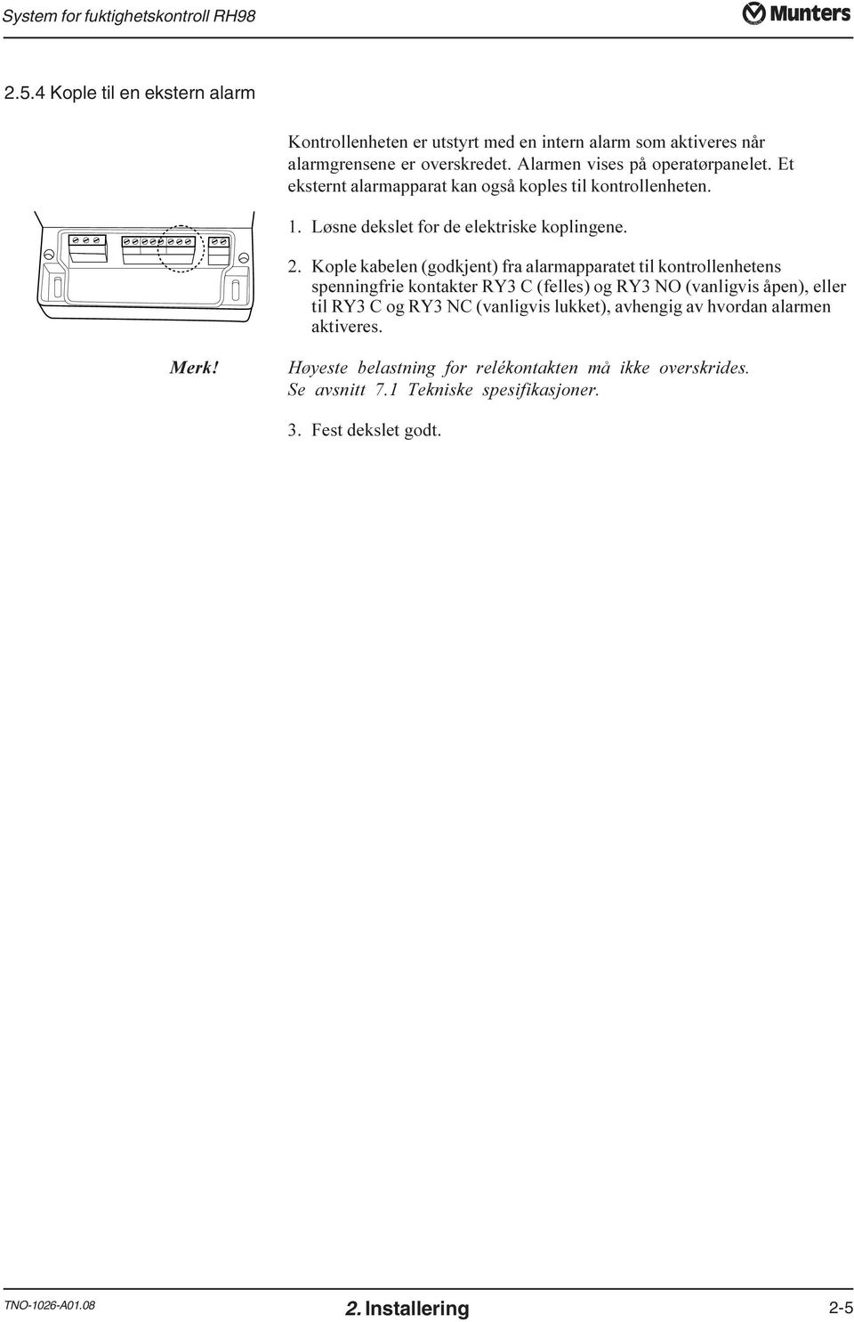 alarmapparatet til kontrollenhetens spenningfrie kontakter RY3 C (felles) og RY3 NO (vanligvis åpen), eller til RY3 C og RY3 NC (vanligvis lukket), avhengig