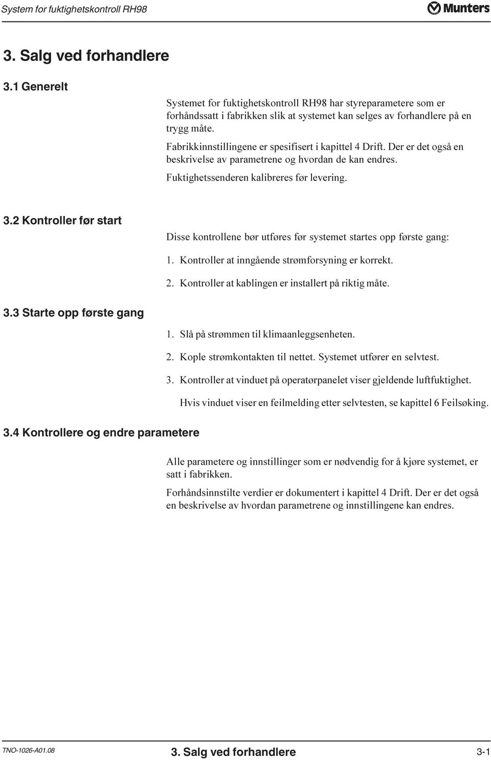 kapittel 4 Drift Der er det også en beskrivelse av parametrene og hvordan de kan endres Fuktighetssenderen kalibreres før levering 3.