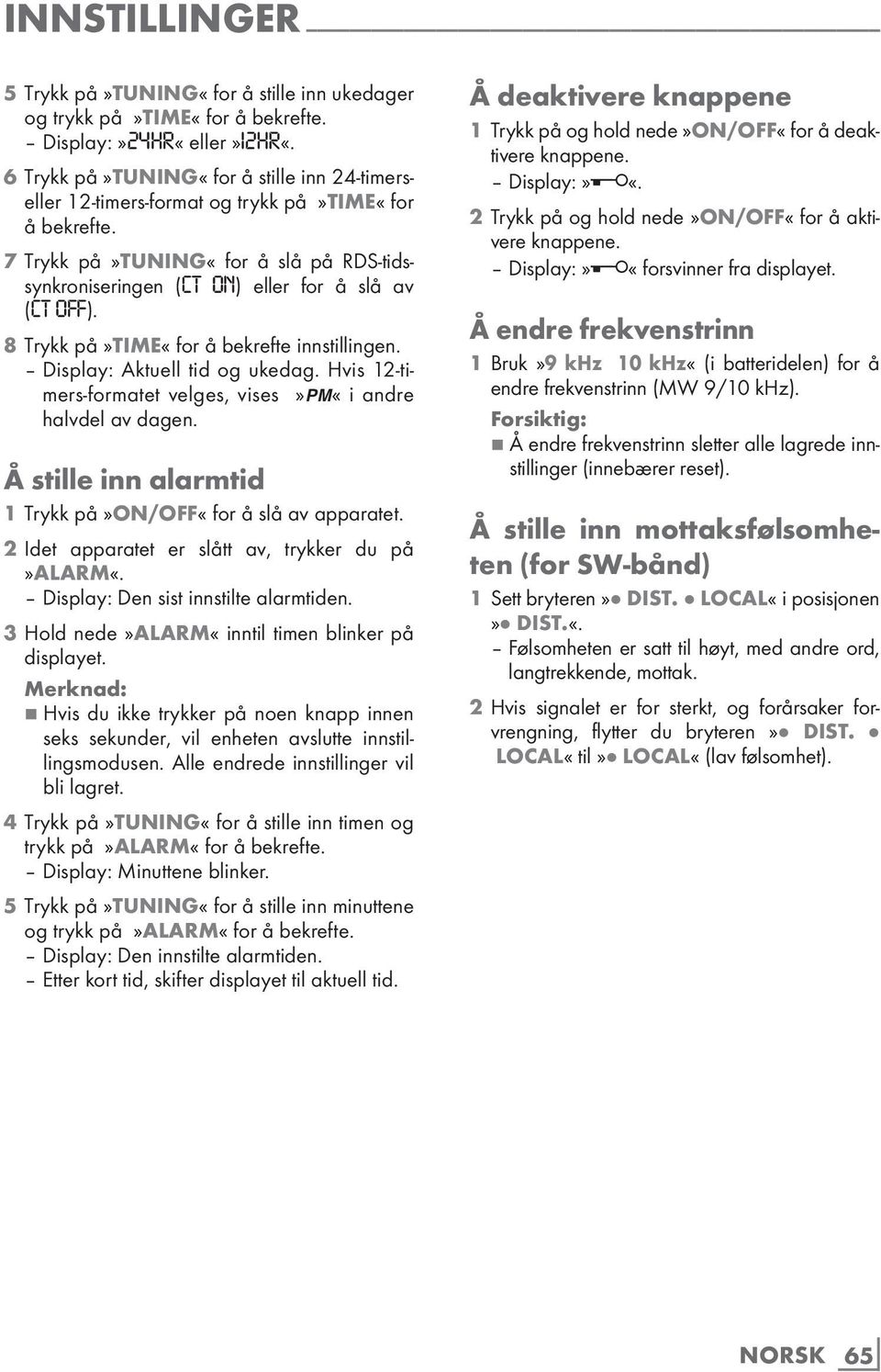 8 Trykk på»time«for å bekrefte innstillingen. Display: Aktuell tid og ukedag. Hvis 12-timers-formatet velges, vises»pm«i andre halvdel av dagen.