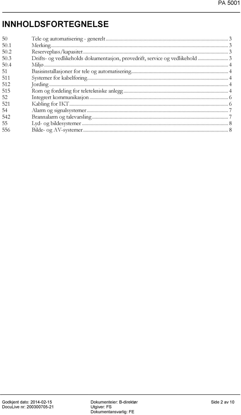 .. 4 515 Rom og fordeling for teletekniske anlegg... 4 52 Integrert kommunikasjon... 6 521 Kabling for IKT... 6 54 Alarm og signalsystemer.
