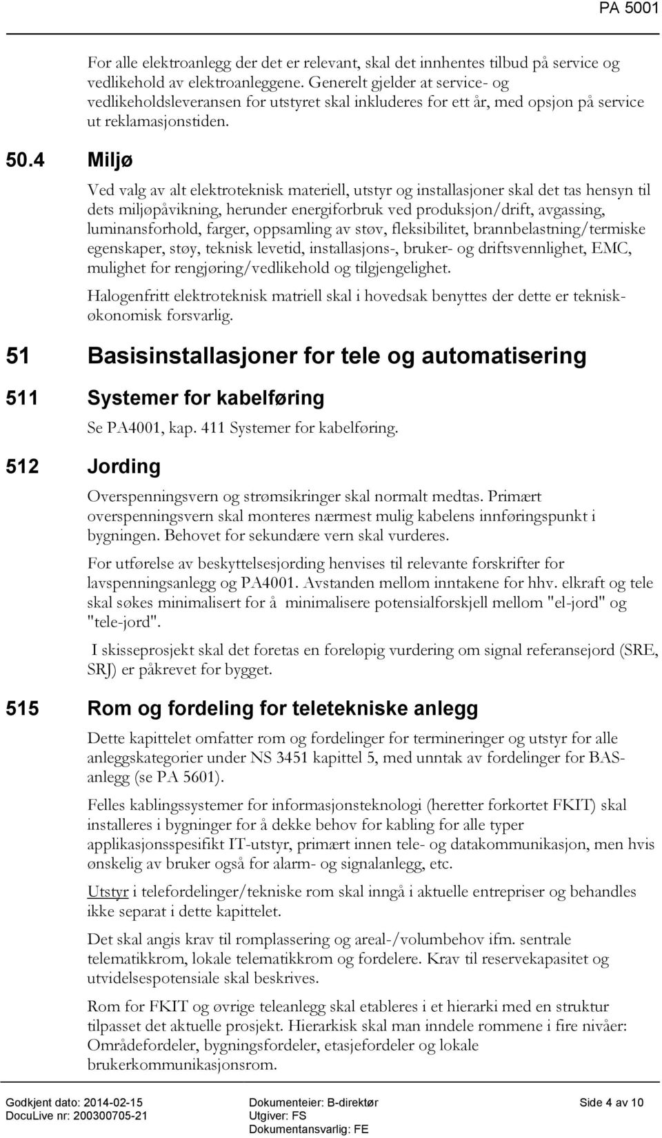 Ved valg av alt elektroteknisk materiell, utstyr og installasjoner skal det tas hensyn til dets miljøpåvikning, herunder energiforbruk ved produksjon/drift, avgassing, luminansforhold, farger,