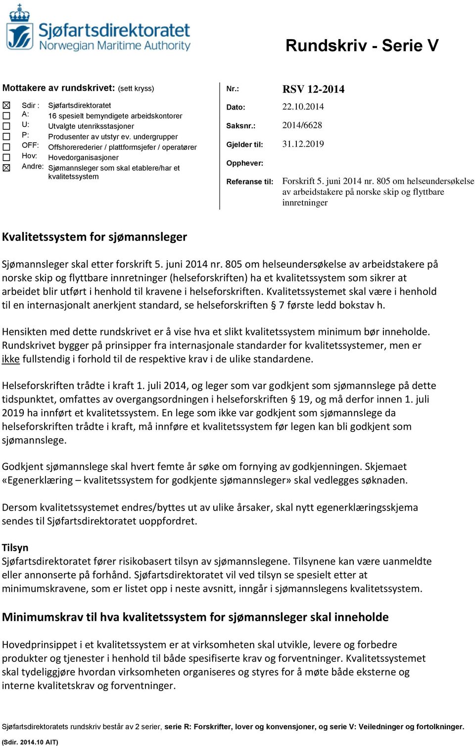 undergrupper Offshorerederier / plattformsjefer / operatører Hovedorganisasjoner Sjømannsleger som skal etablere/har et kvalitetssystem Dato: 22.10.2014 Saksnr.: 2014/6628 Gjelder til: 31.12.