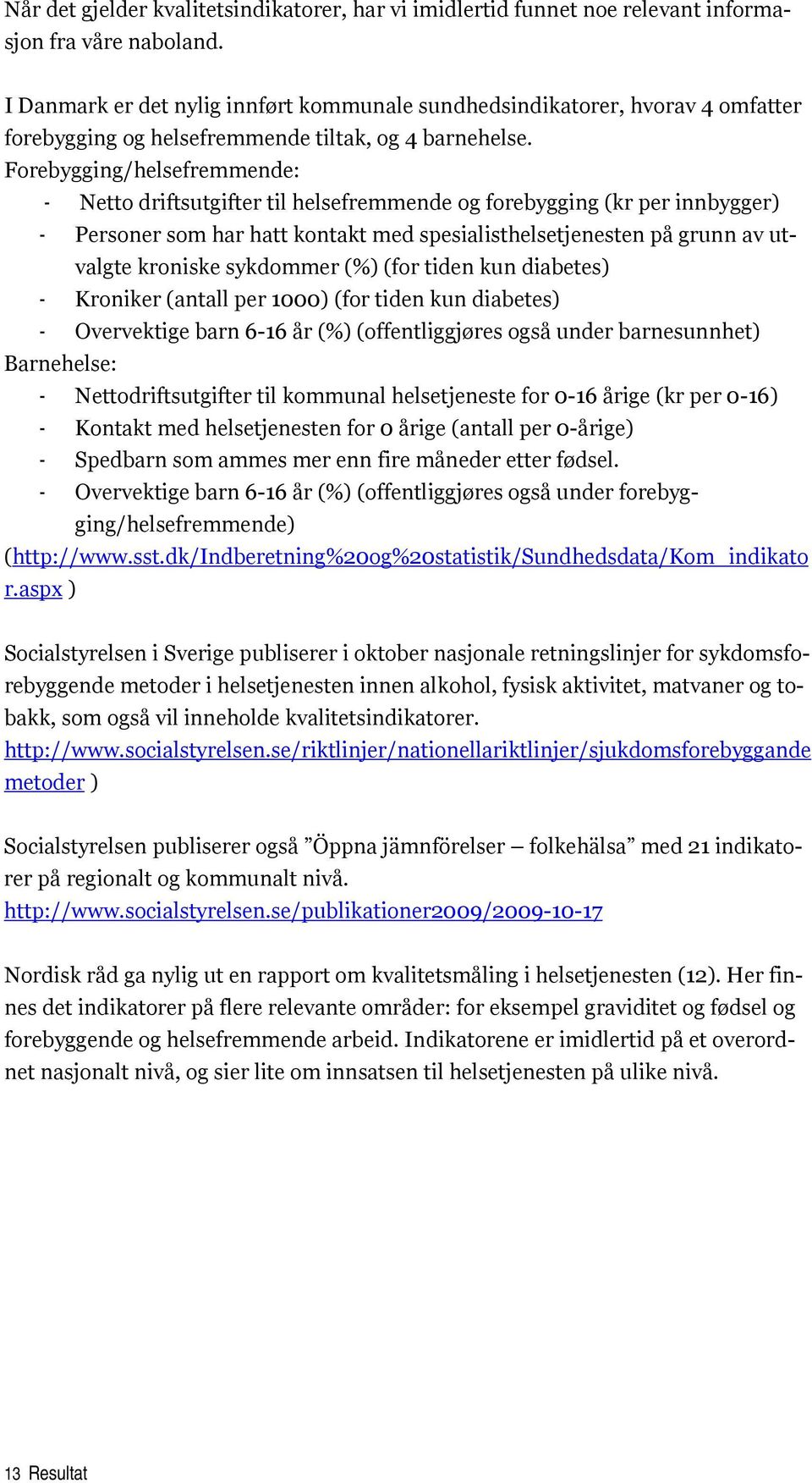 Forebygging/helsefremmende: - Netto driftsutgifter til helsefremmende og forebygging (kr per innbygger) - Personer som har hatt kontakt med spesialisthelsetjenesten på grunn av utvalgte kroniske