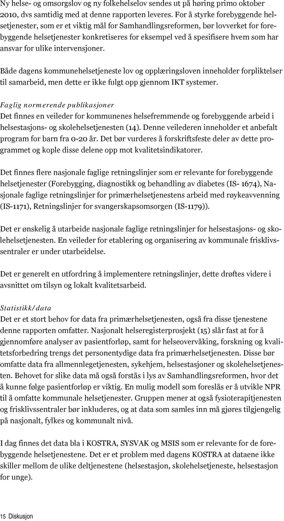 for ulike intervensjoner. Både dagens kommunehelsetjeneste lov og opplæringsloven inneholder forpliktelser til samarbeid, men dette er ikke fulgt opp gjennom IKT systemer.