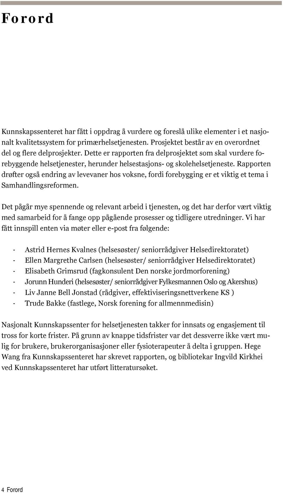 Rapporten drøfter også endring av levevaner hos voksne, fordi forebygging er et viktig et tema i Samhandlingsreformen.