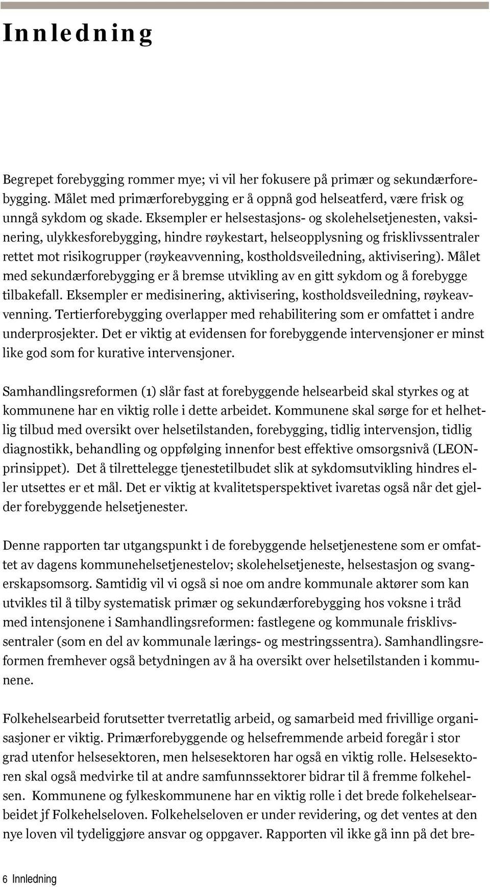 kostholdsveiledning, aktivisering). Målet med sekundærforebygging er å bremse utvikling av en gitt sykdom og å forebygge tilbakefall.