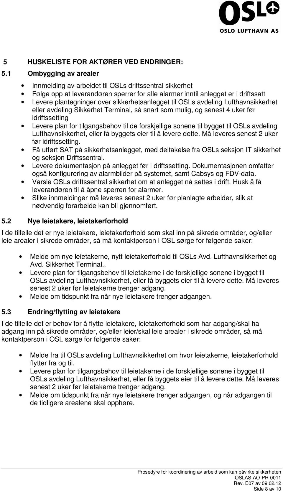 sikkerhetsanlegget til OSLs avdeling Lufthavnsikkerhet eller avdeling Sikkerhet Terminal, så snart som mulig, og senest 4 uker før idriftssetting Levere plan for tilgangsbehov til de forskjellige