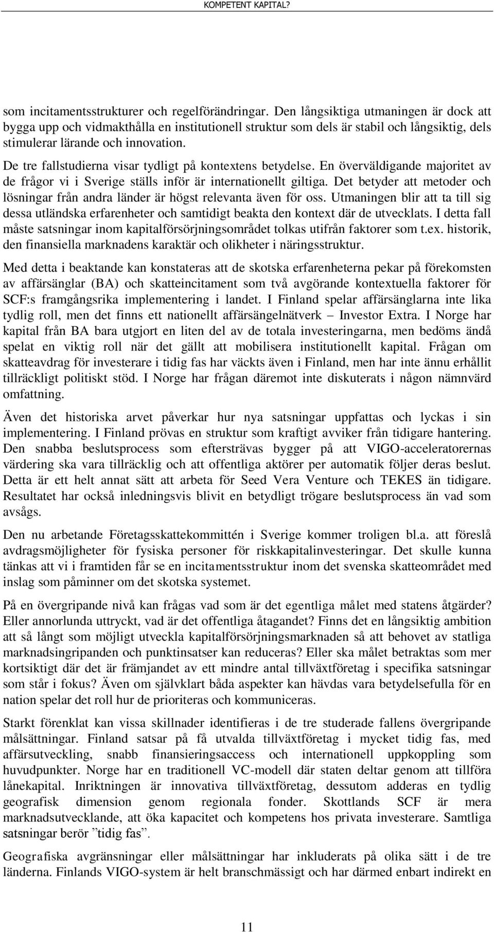 De tre fallstudierna visar tydligt på kontextens betydelse. En överväldigande majoritet av de frågor vi i Sverige ställs inför är internationellt giltiga.