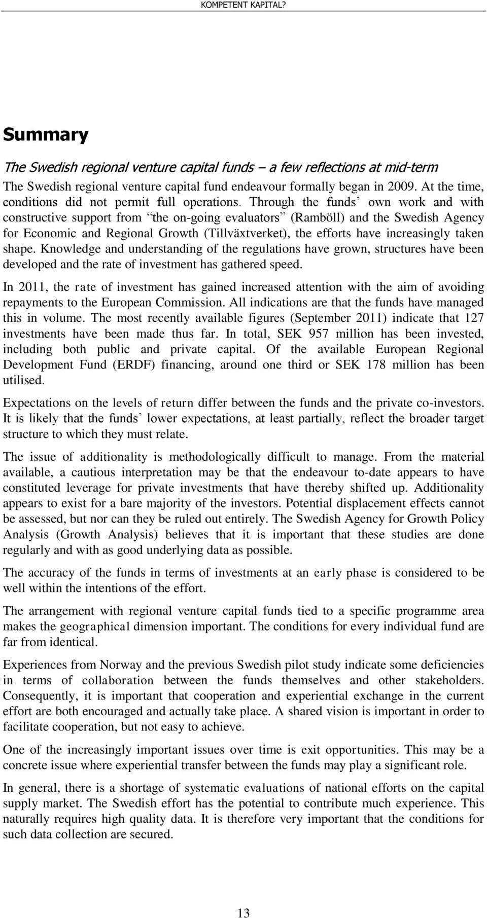 Through the funds own work and with constructive support from the on-going evaluators (Ramböll) and the Swedish Agency for Economic and Regional Growth (Tillväxtverket), the efforts have increasingly