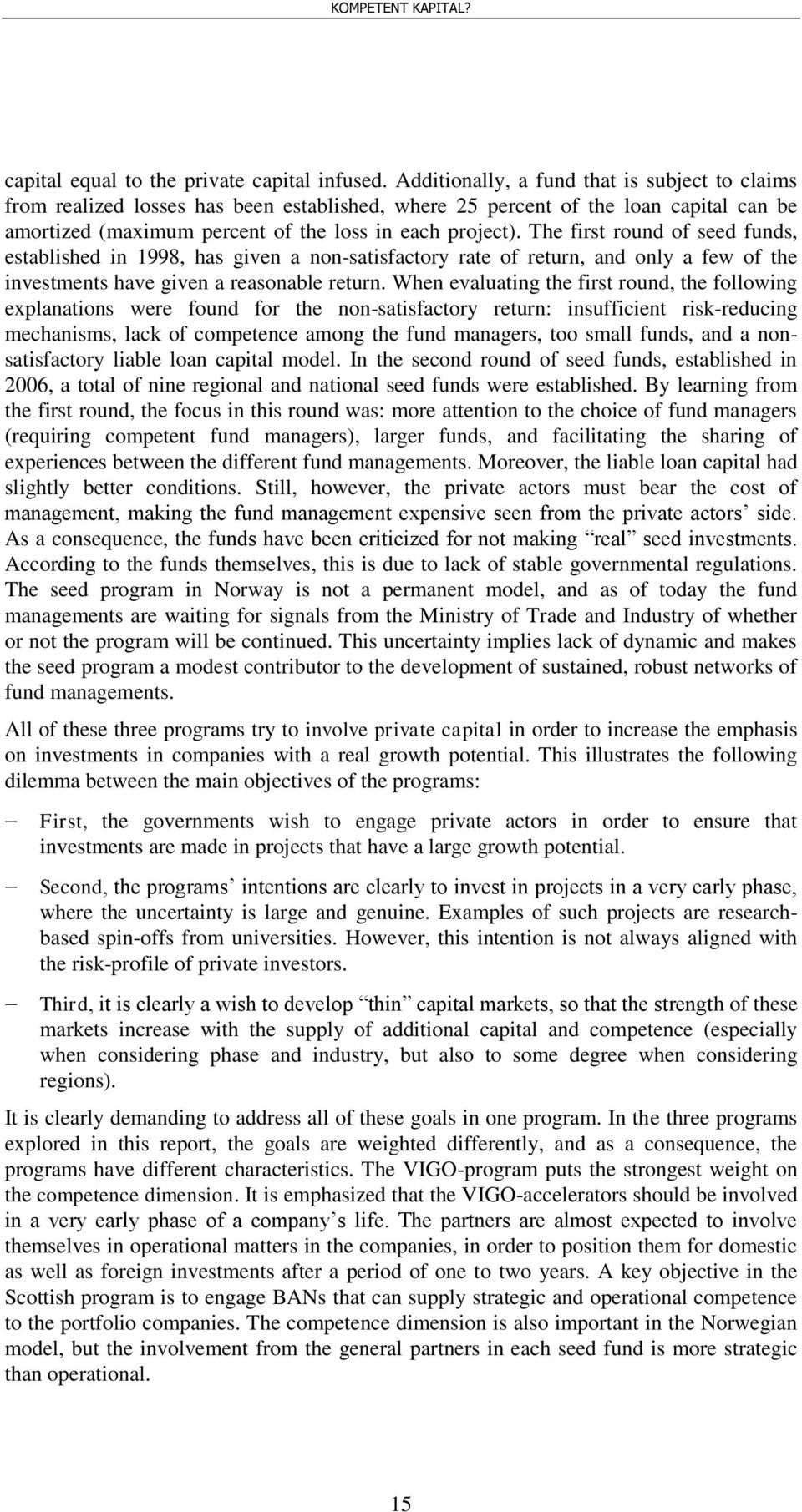 The first round of seed funds, established in 1998, has given a non-satisfactory rate of return, and only a few of the investments have given a reasonable return.