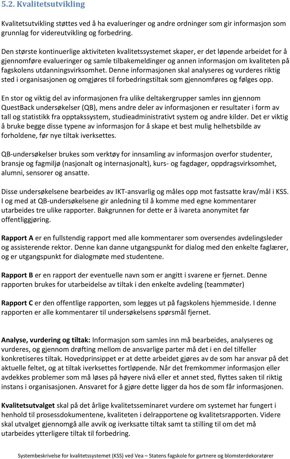 utdanningsvirksomhet. Denne informasjonen skal analyseres og vurderes riktig sted i organisasjonen og omgjøres til forbedringstiltak som gjennomføres og følges opp.