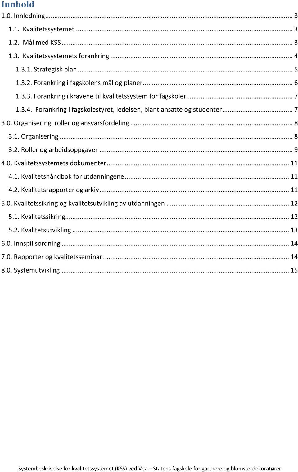 Roller og arbeidsoppgaver... 9 4.0. Kvalitetssystemets dokumenter... 11 4.1. Kvalitetshåndbok for utdanningene... 11 4.2. Kvalitetsrapporter og arkiv... 11 5.0. Kvalitetssikring og kvalitetsutvikling av utdanningen.