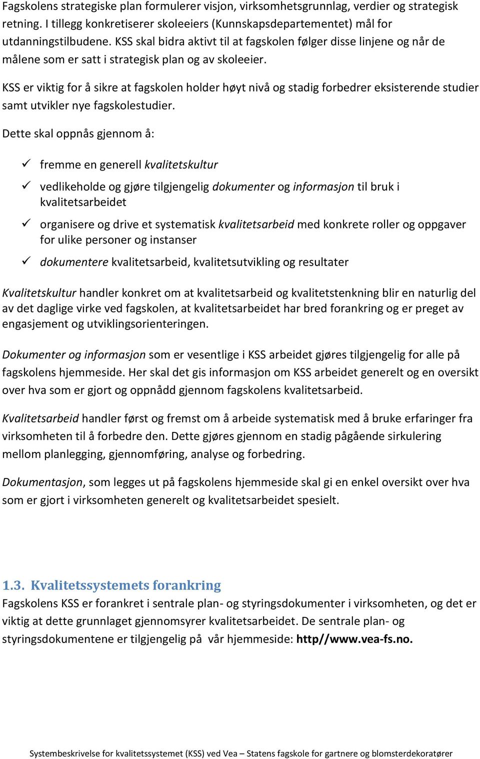 KSS er viktig for å sikre at fagskolen holder høyt nivå og stadig forbedrer eksisterende studier samt utvikler nye fagskolestudier.