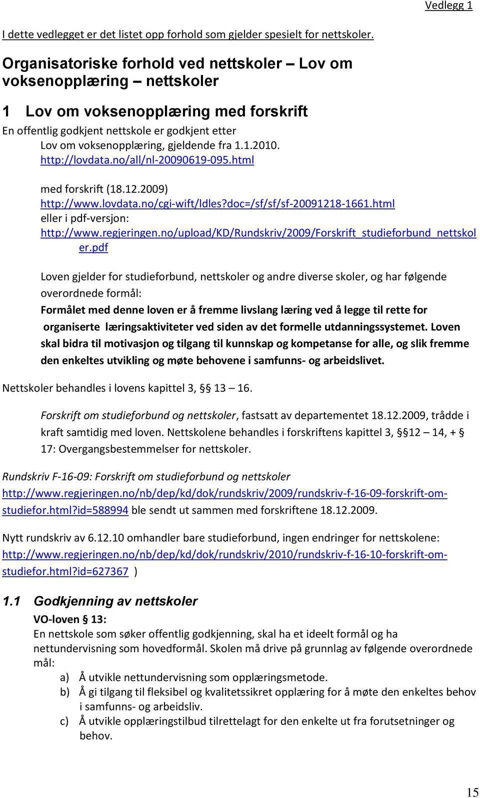 1.1.2010. http://lovdata.no/all/nl-20090619-095.html med forskrift (18.12.2009) http://www.lovdata.no/cgi-wift/ldles?doc=/sf/sf/sf-20091218-1661.html eller i pdf-versjon: http://www.regjeringen.