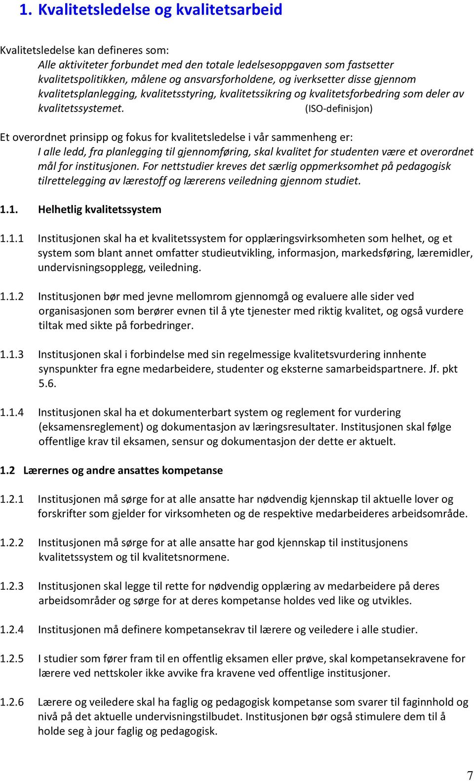 (ISO-definisjon) Et overordnet prinsipp og fokus for kvalitetsledelse i vår sammenheng er: I alle ledd, fra planlegging til gjennomføring, skal kvalitet for studenten være et overordnet mål for