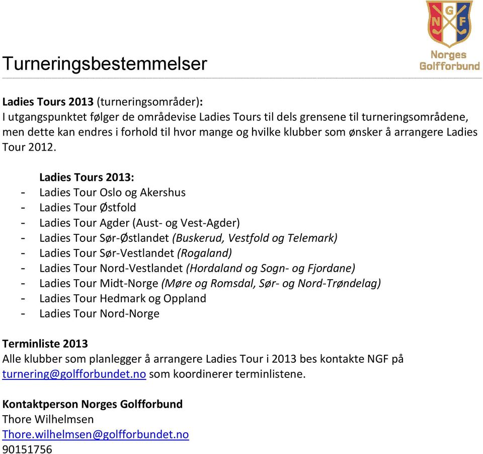 Ladies Tours 2013: - Ladies Tour Oslo og Akershus - Ladies Tour Østfold - Ladies Tour Agder (Aust- og Vest-Agder) - Ladies Tour Sør-Østlandet (Buskerud, Vestfold og Telemark) - Ladies Tour