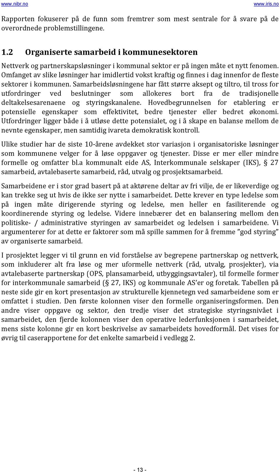 Omfanget av slike løsninger har imidlertid vokst kraftig og finnes i dag innenfor de fleste sektorer i kommunen.