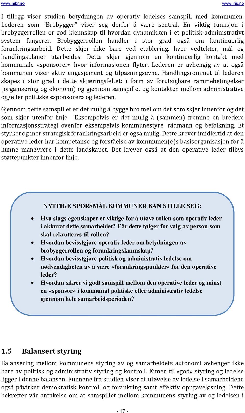 Dette skjer ikke bare ved etablering, hvor vedtekter, mål og handlingsplaner utarbeides. Dette skjer gjennom en kontinuerlig kontakt med kommunale «sponsorer» hvor informasjonen flyter.