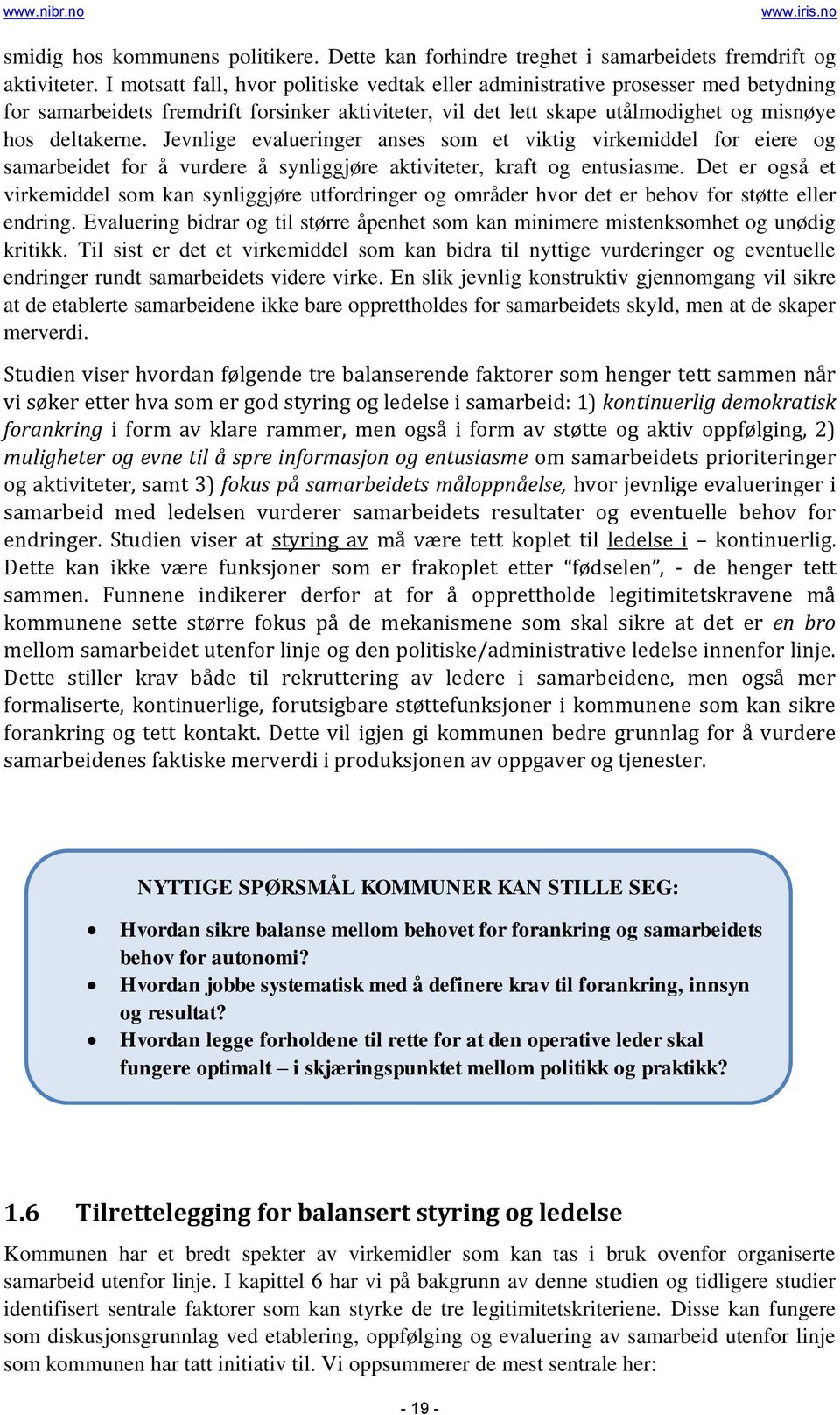 Jevnlige evalueringer anses som et viktig virkemiddel for eiere og samarbeidet for å vurdere å synliggjøre aktiviteter, kraft og entusiasme.