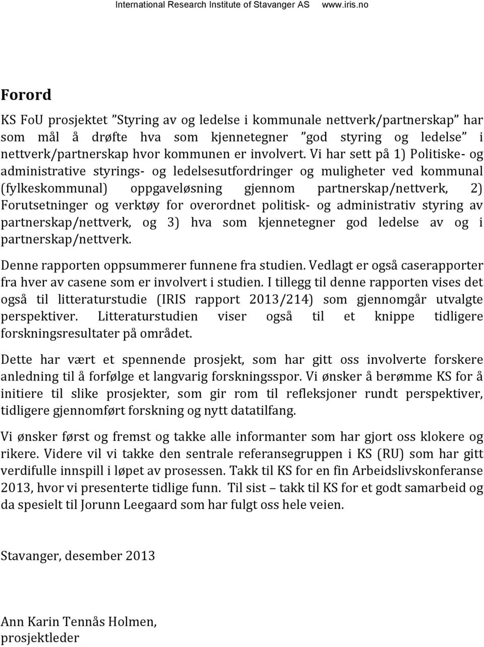 Vi har sett på 1) Politiske- og administrative styrings- og ledelsesutfordringer og muligheter ved kommunal (fylkeskommunal) oppgaveløsning gjennom partnerskap/nettverk, 2) Forutsetninger og verktøy