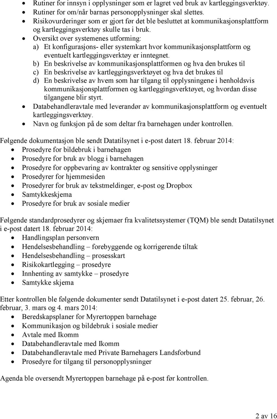 Oversikt over systemenes utforming: a) Et konfigurasjons- eller systemkart hvor kommunikasjonsplattform og eventuelt kartleggingsverktøy er inntegnet.