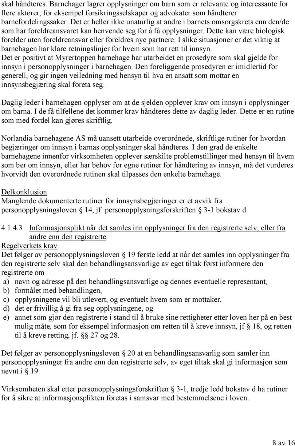 Dette kan være biologisk forelder uten foreldreansvar eller foreldres nye partnere. I slike situasjoner er det viktig at barnehagen har klare retningslinjer for hvem som har rett til innsyn.