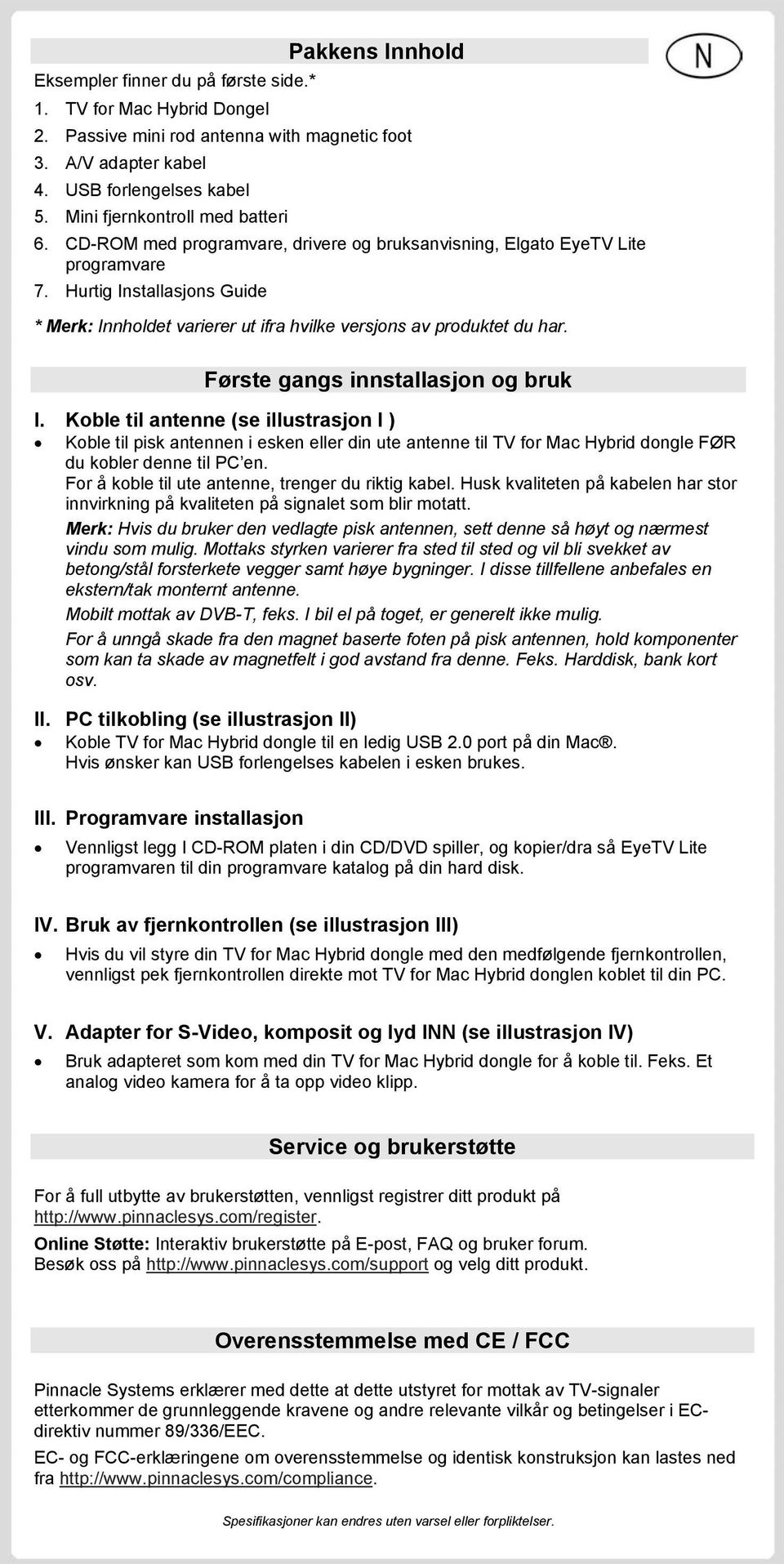 Hurtig Installasjons Guide * Merk: Innholdet varierer ut ifra hvilke versjons av produktet du har. Første gangs innstallasjon og bruk I.