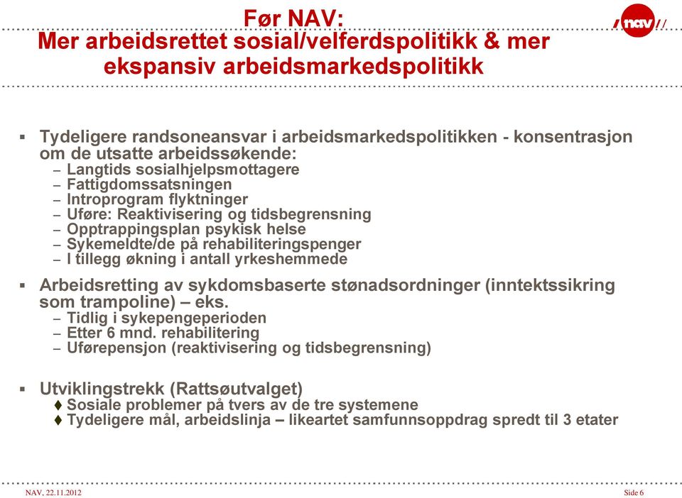 tillegg økning i antall yrkeshemmede Arbeidsretting av sykdomsbaserte stønadsordninger (inntektssikring som trampoline) eks. Tidlig i sykepengeperioden Etter 6 mnd.