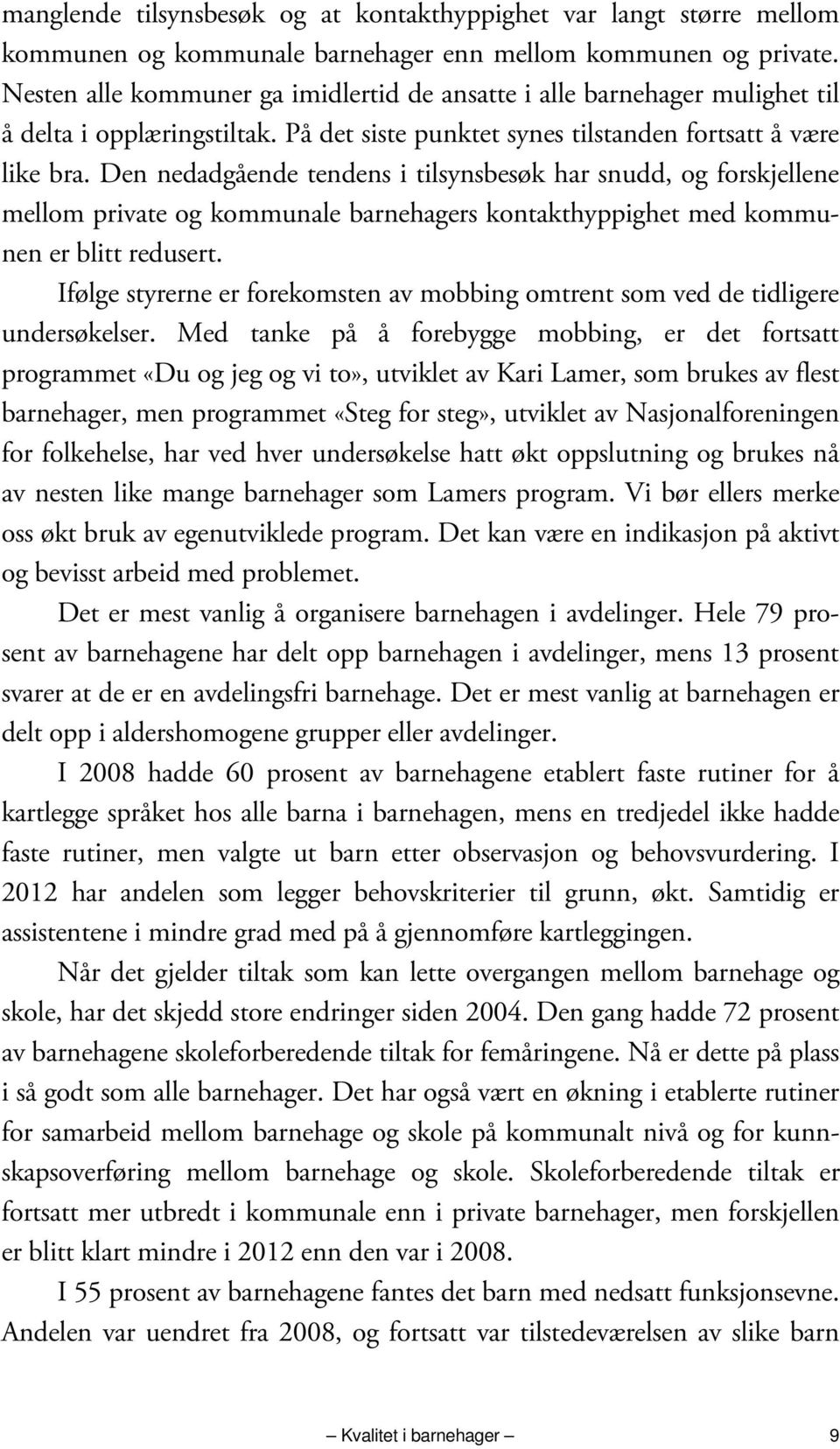 Den nedadgående tendens i tilsynsbesøk har snudd, og forskjellene mellom private og kommunale barnehagers kontakthyppighet med kommunen er blitt redusert.