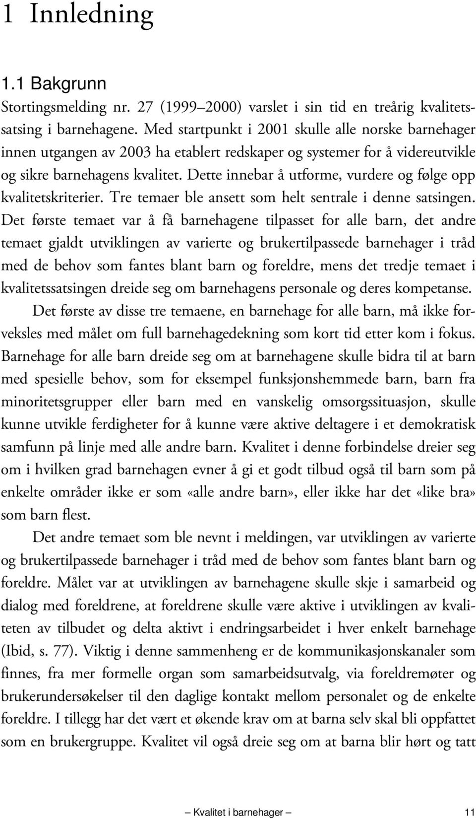 Dette innebar å utforme, vurdere og følge opp kvalitetskriterier. Tre temaer ble ansett som helt sentrale i denne satsingen.